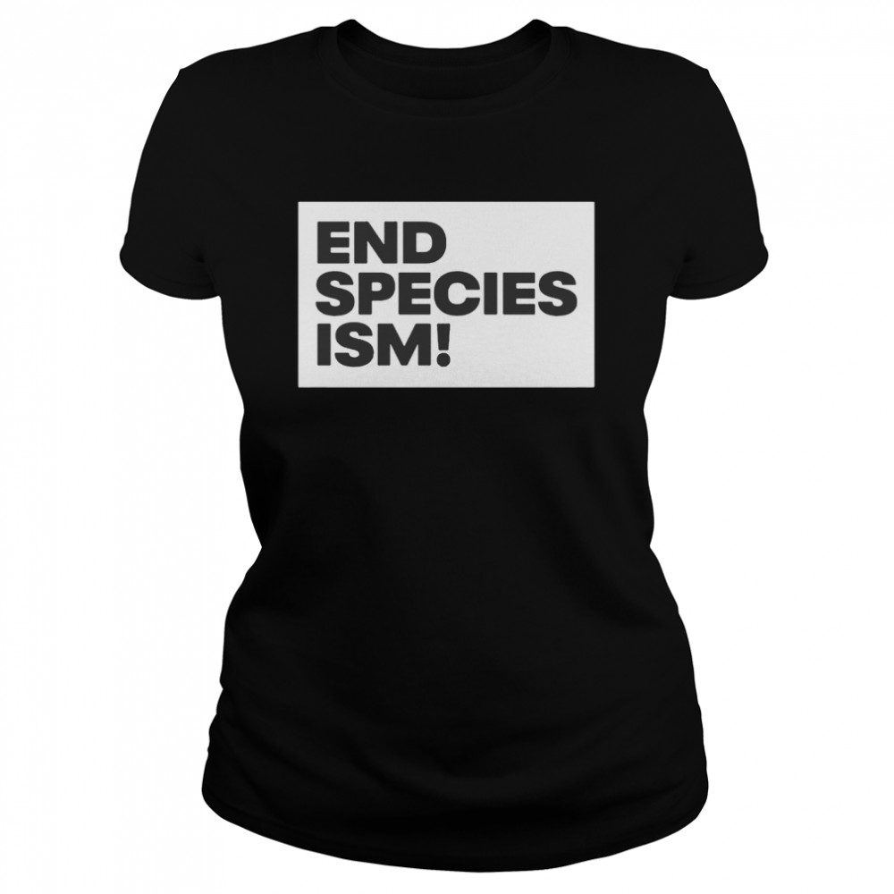 End Species Ism Shirt 1 » Cool Gifts for You - Mfamilygift End Species Ism Shirt 1