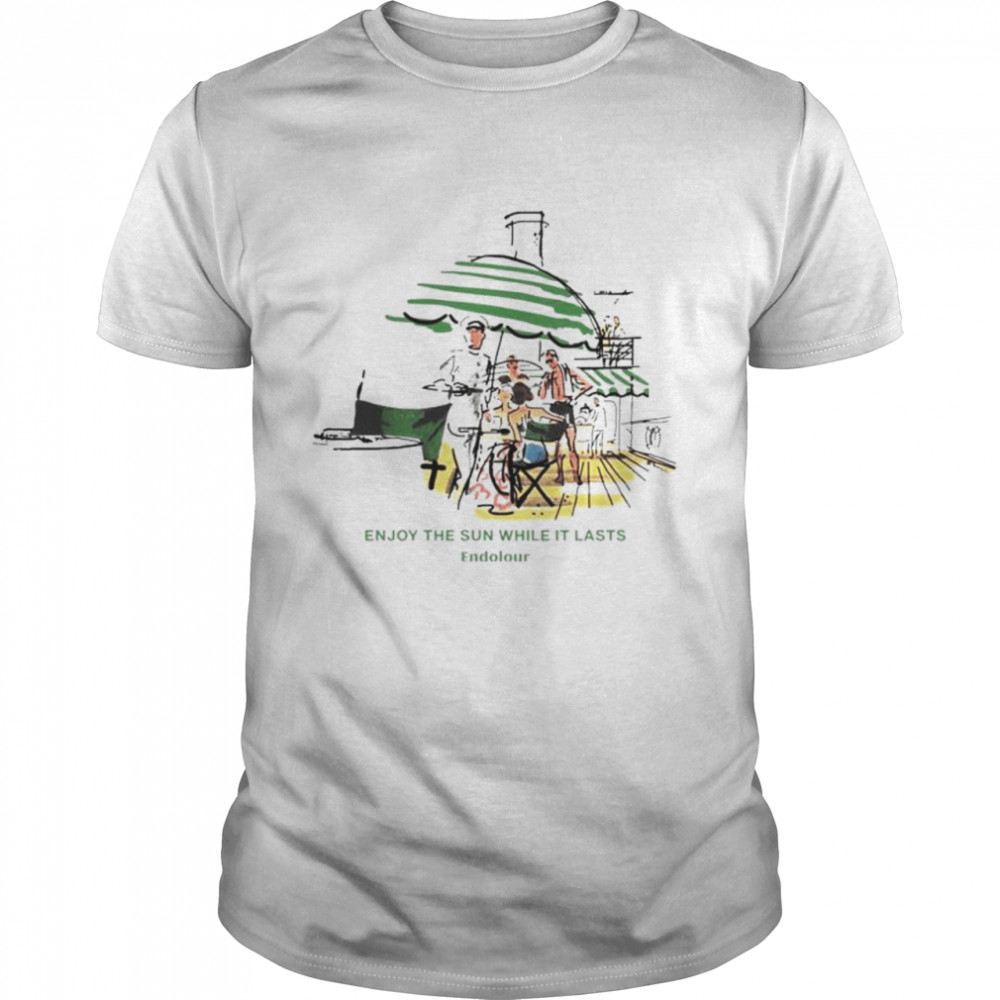 Enjoy The Sun While It Lasts Endolour Shirt