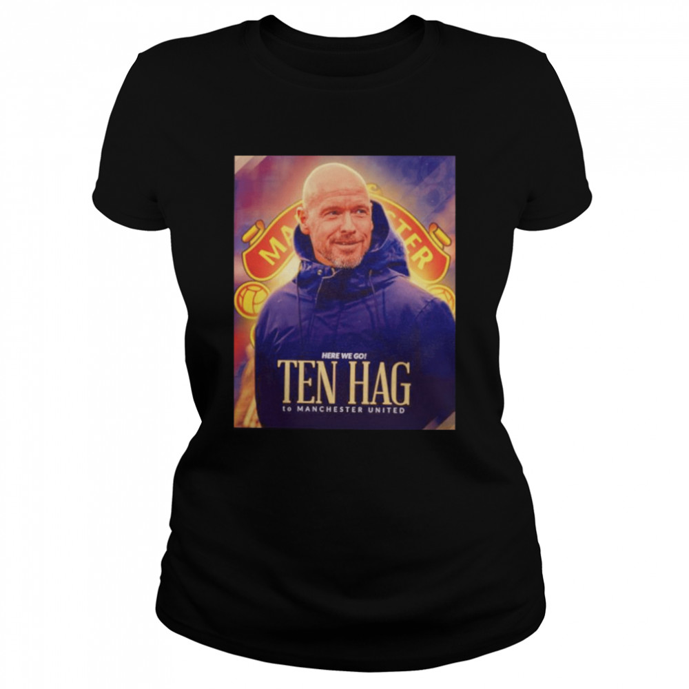 Erik Ten Hag Here We Go To Manchester United Shirt 1 » Cool Gifts for You - Mfamilygift Erik Ten Hag Here We Go To Manchester United Shirt 1