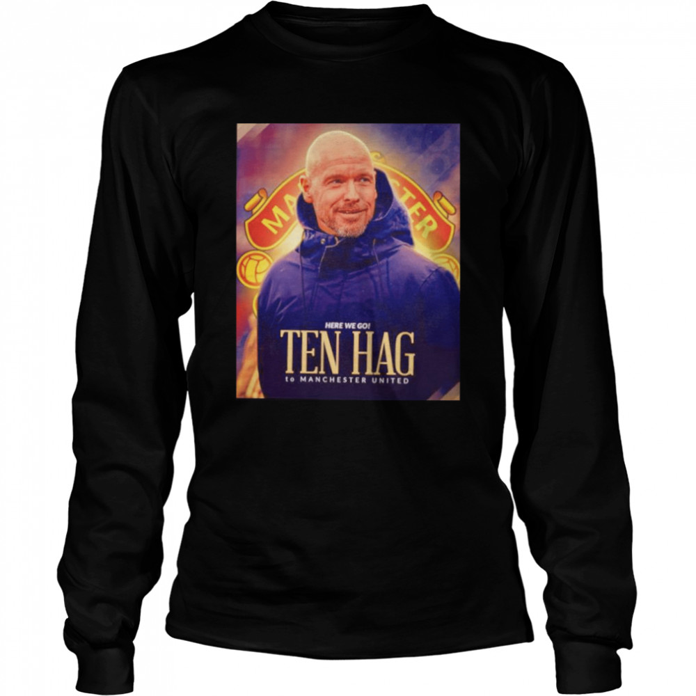 Erik Ten Hag Here We Go To Manchester United Shirt 2 » Cool Gifts for You - Mfamilygift Erik Ten Hag Here We Go To Manchester United Shirt 2