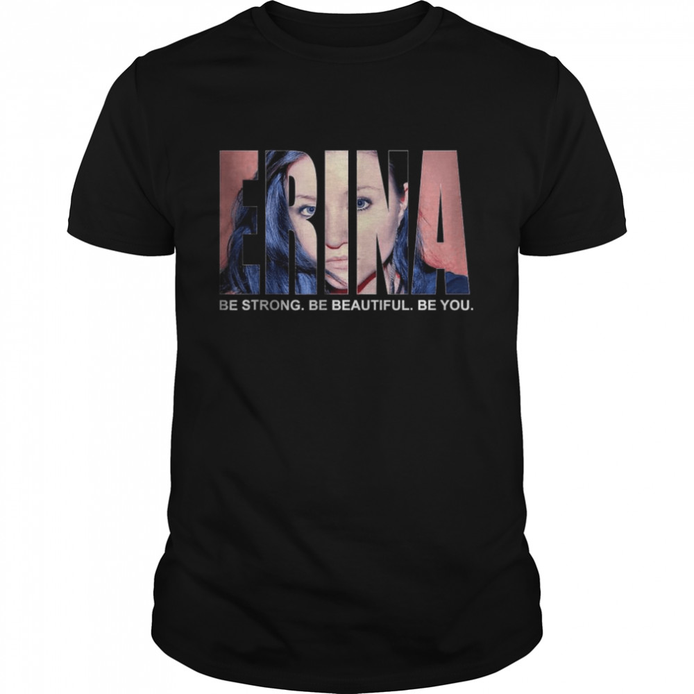 Erina Be Strong Be Beautiful Be You T-Shirt