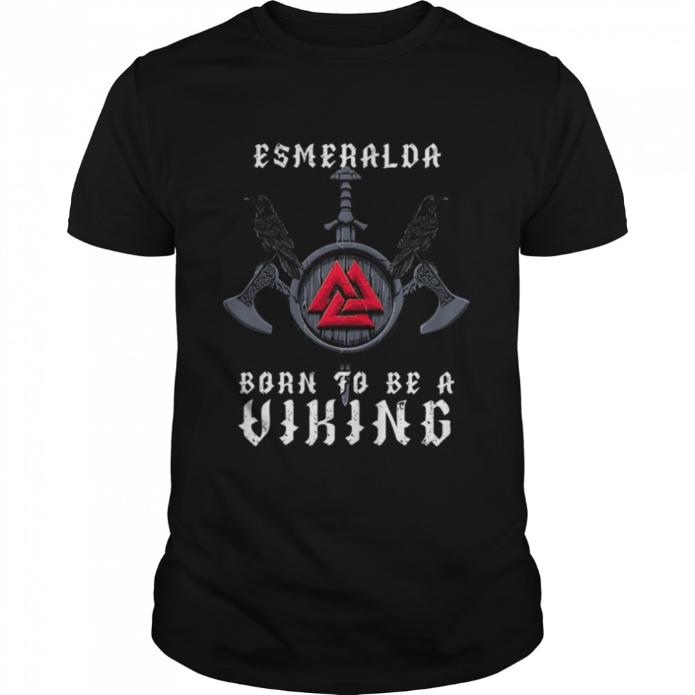 Esmeralda Born To Be A Viking Personalisiert Shirt Esmeralda Born To Be A Viking Personalisiert Shirt