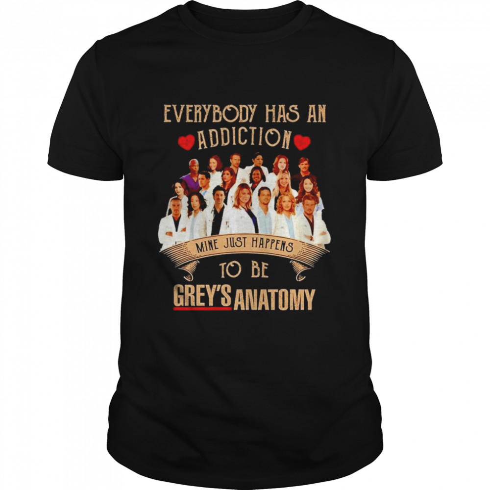 Everybody Has An Addiction Mine Just Happens To Be Grey’S Anatomy Shirt