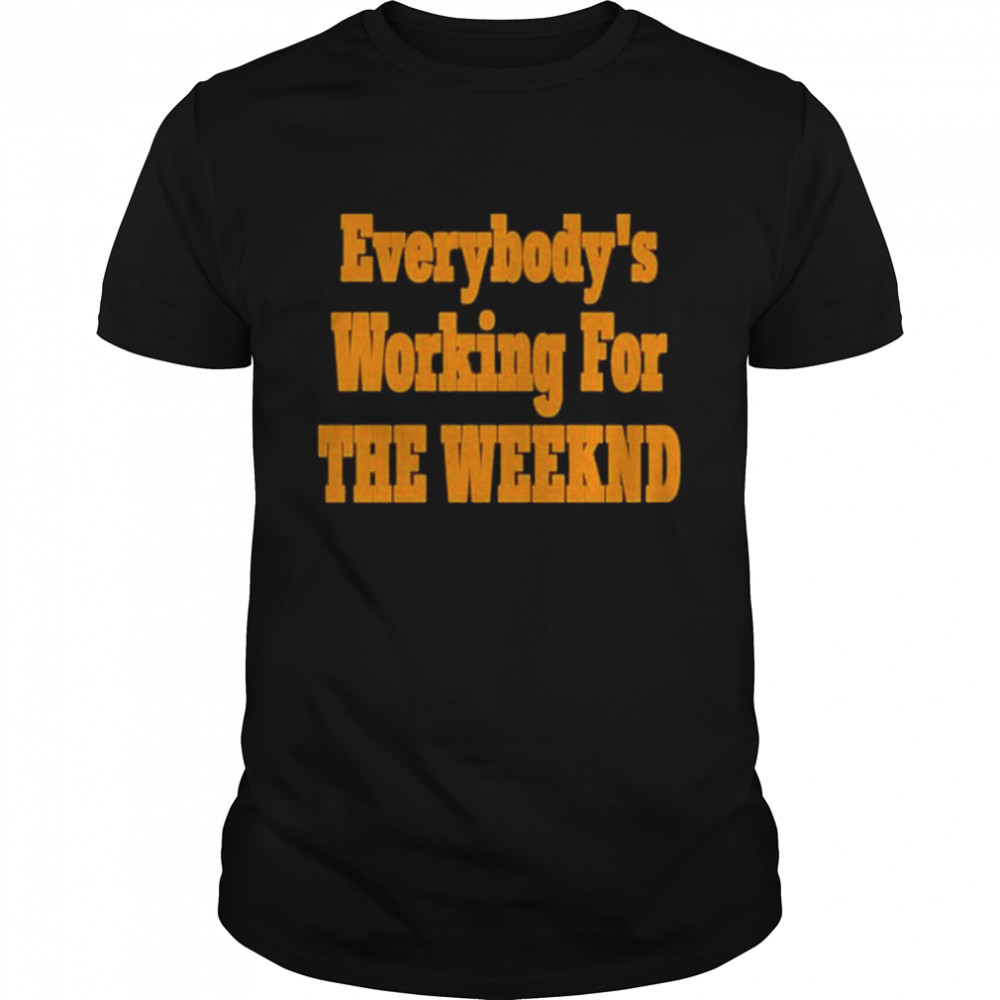 Everybodys Working For The Weeknd Shirt