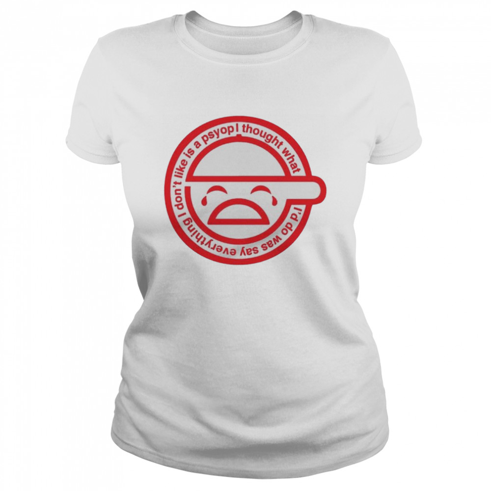 Everything I Don’T Like Is A Psyop Shirt 1 » Cool Gifts for You - Mfamilygift Everything I Don’T Like Is A Psyop Shirt 1