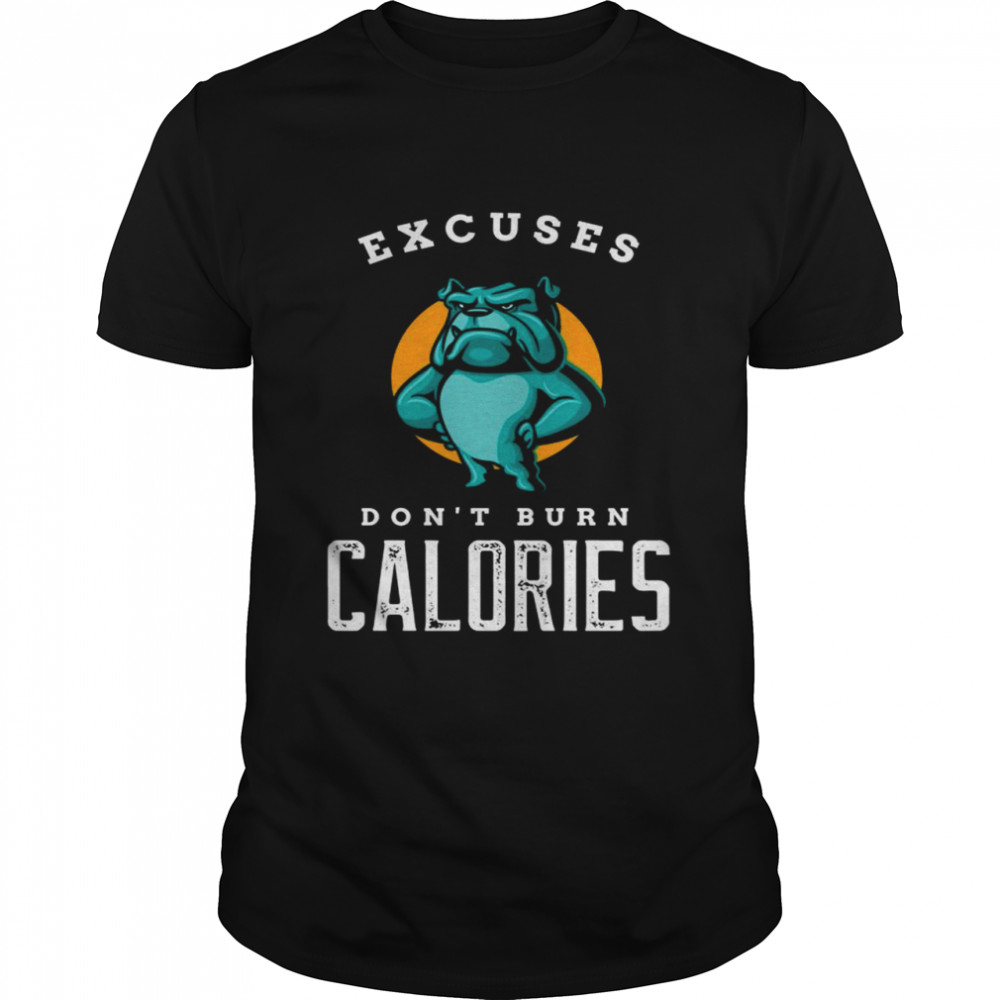 Excuses Don’T Burn Calories Motivational Workout Shirt Excuses Don’T Burn Calories Motivational Workout Shirt
