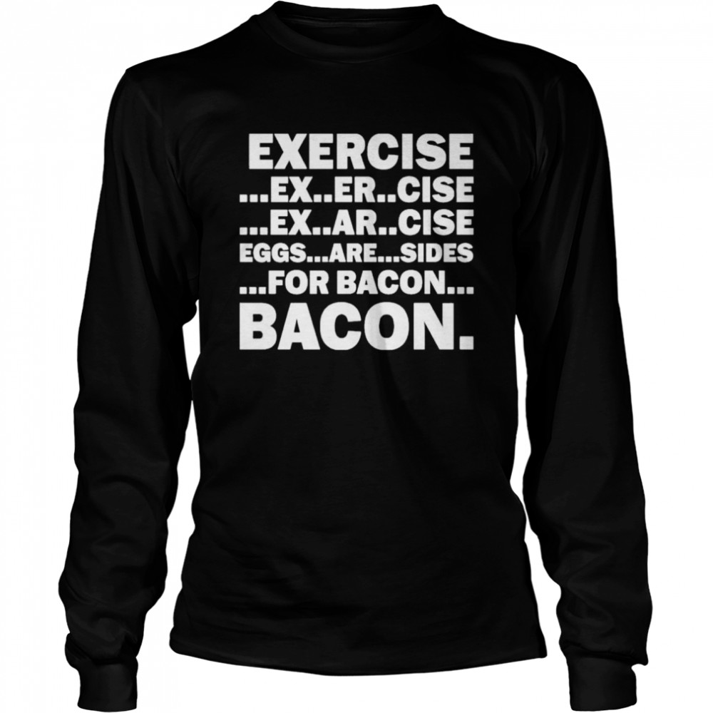 Exercise Exarsize Eggs Are Sides For Bacon Shirt 2 » Cool Gifts for You - Mfamilygift Exercise Exarsize Eggs Are Sides For Bacon Shirt 2