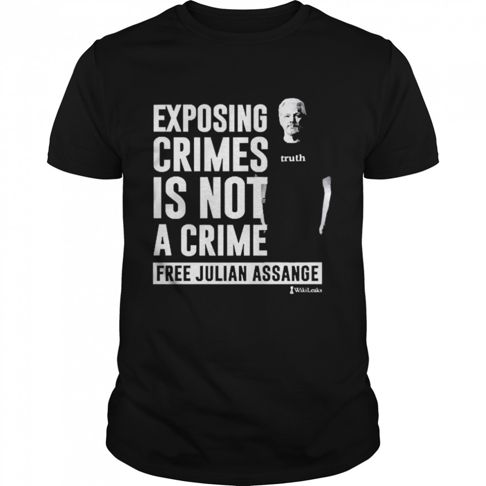 Exposing Crimes Is Not A Crime Free Julian Assange Shirt Exposing Crimes Is Not A Crime Free Julian Assange Shirt