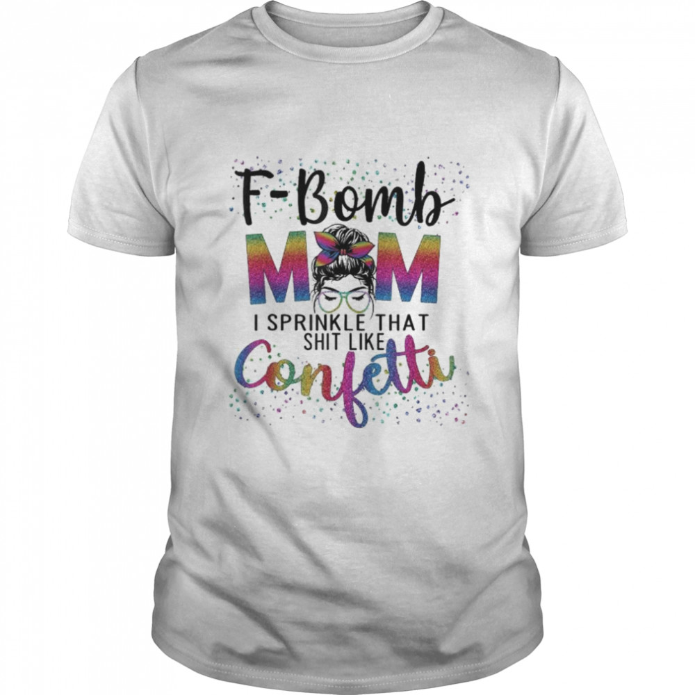 F-Bomb Mom I Sprinkle That Like Confetti Messy Bun Tie-Dye T-Shirt F-Bomb Mom I Sprinkle That Like Confetti Messy Bun Tie-Dye T-Shirt