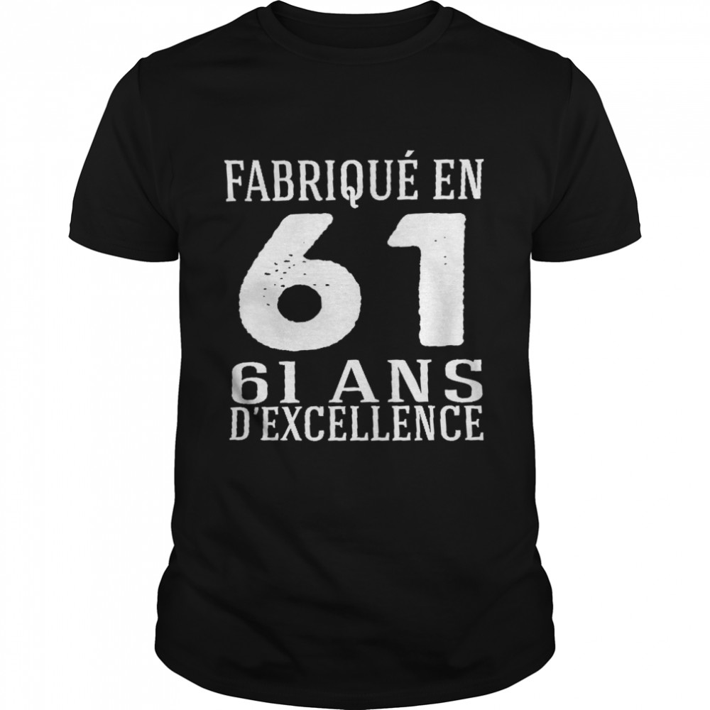Fabrique En 61 61 Ans D’Excellence Shirt Fabrique En 61 61 Ans D’Excellence Shirt