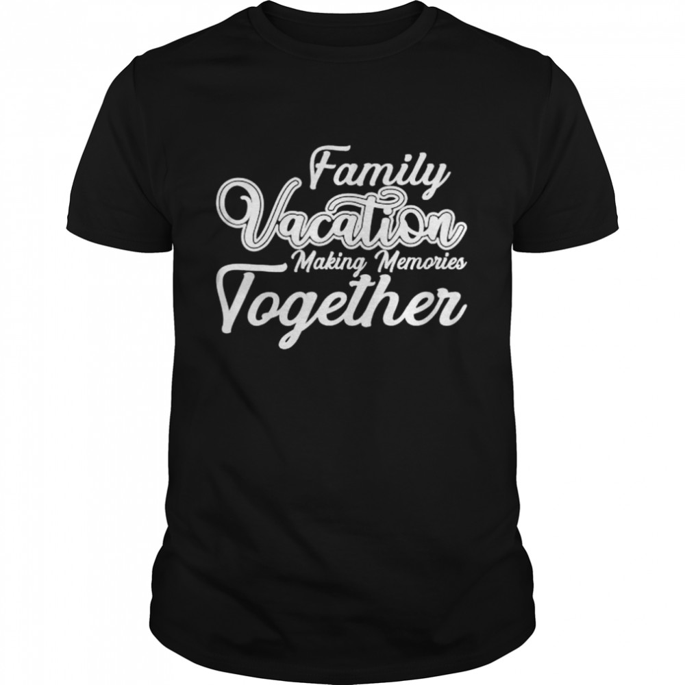 Family Vacation Making Memories Together Cool Vacation T-Shirt Family Vacation Making Memories Together Cool Vacation T-Shirt