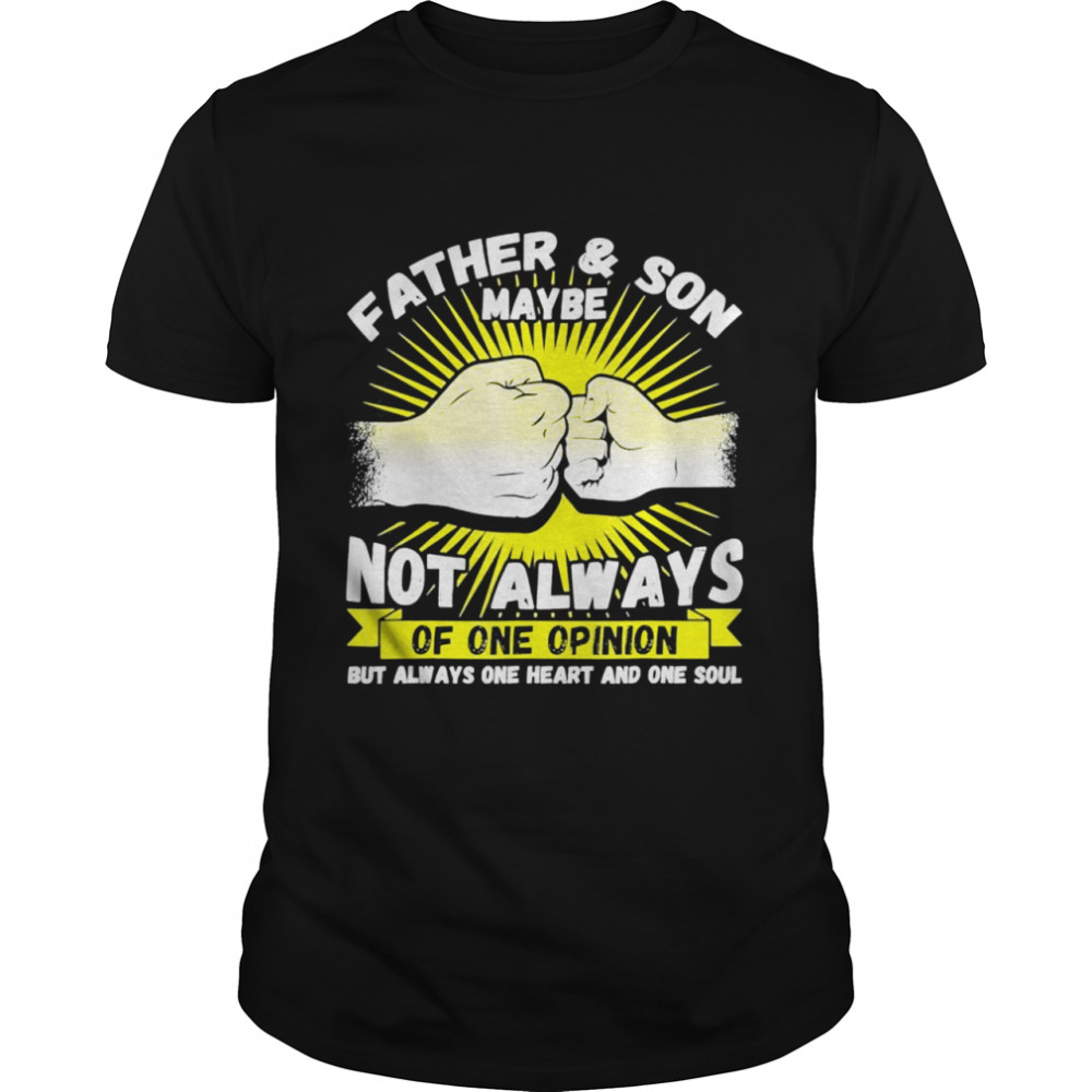 Father And Son Maybe Not Always Agree But One Heart And Soul Shirt