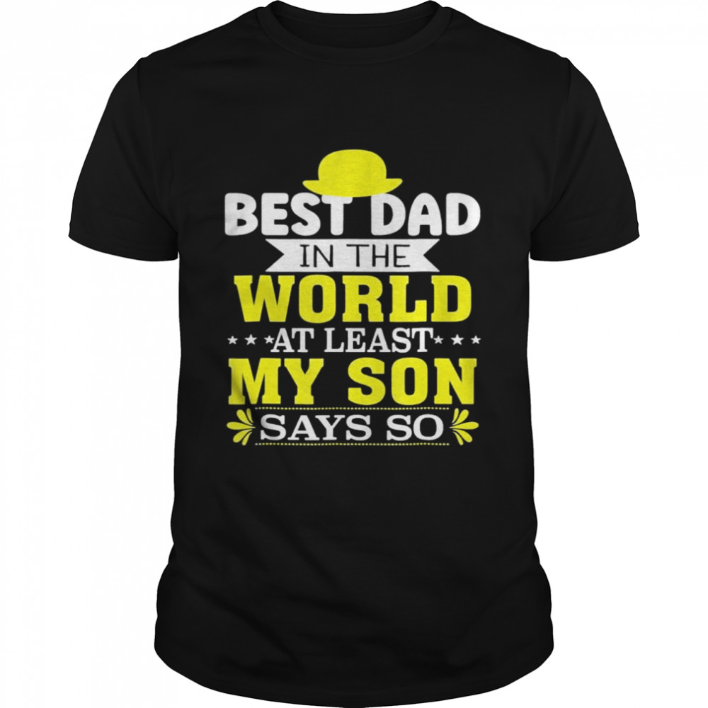 Father’S Day Best Dad In The World At Least My Son Says So Shirt
