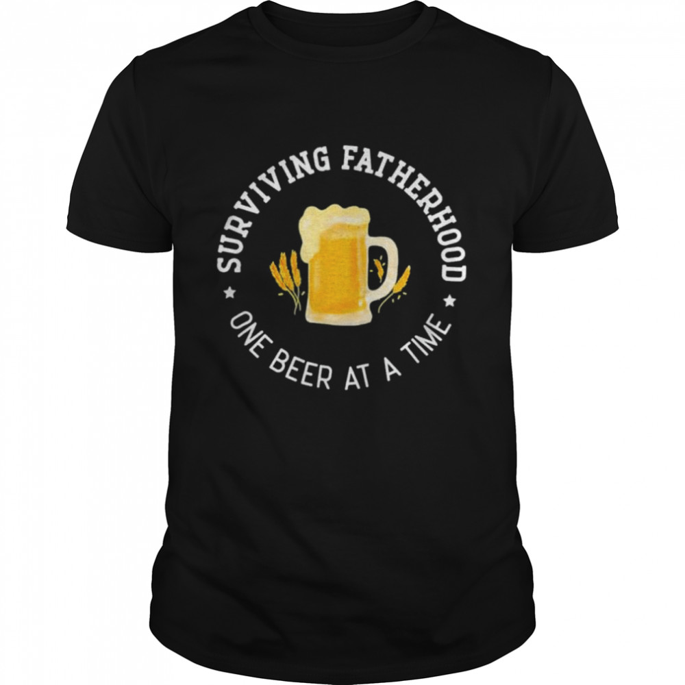 Fathers Day Surviving Fatherhood One Beer At A Time Shirt Fathers Day Surviving Fatherhood One Beer At A Time Shirt