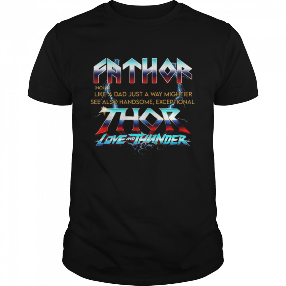 Fathor Love And Thunder Like A Dad Just A Way Mightier See Also Handsome Exceptional Shirt