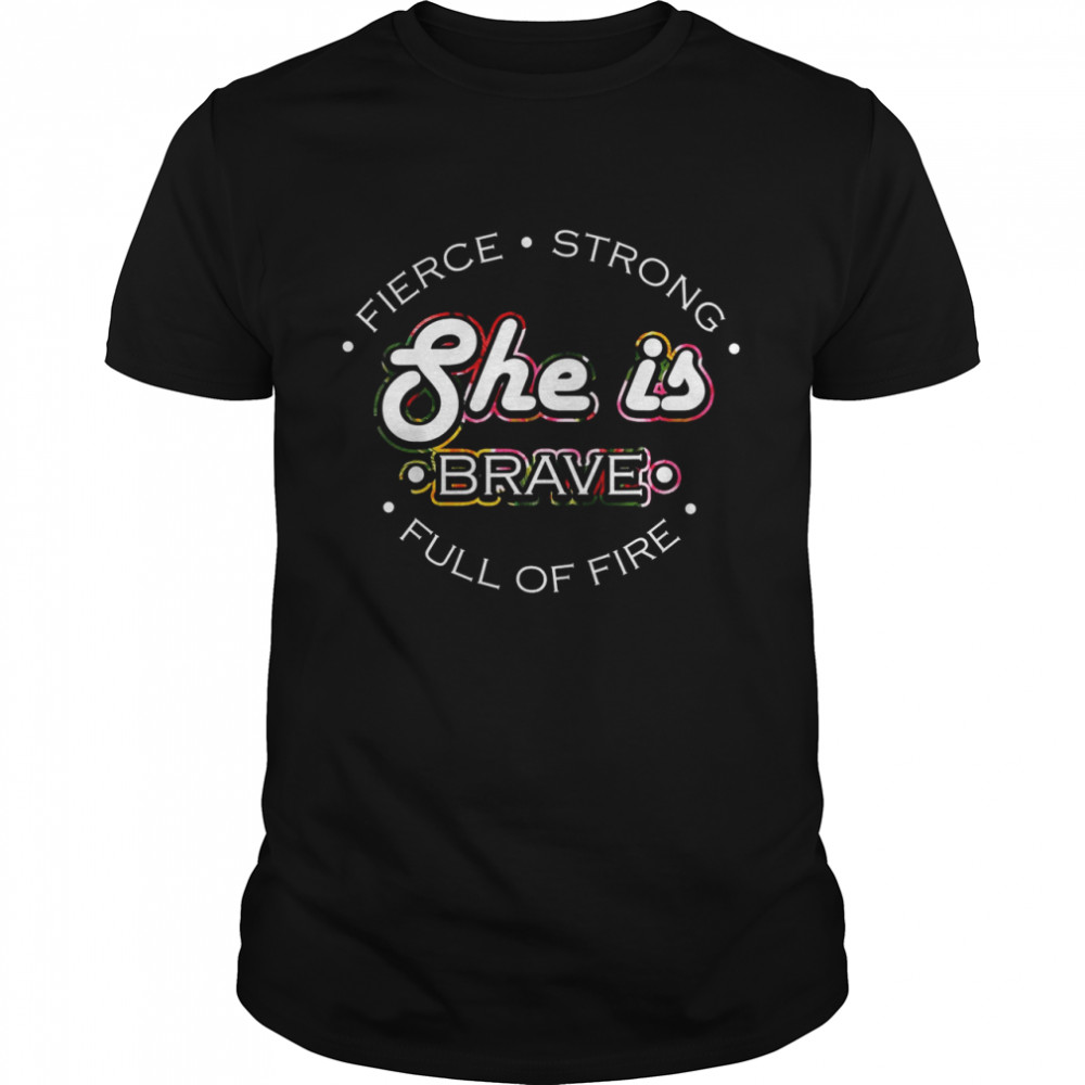 Feminist She Is Strong Brave Fierce Empowerment Feminism Shirt