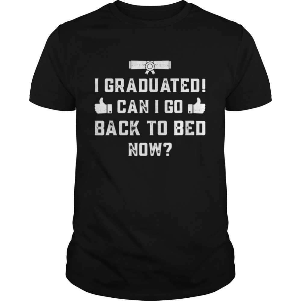 Graduation 2022 I Graduated Can I Go Back To Bed Now Shirt Graduation 2022 I Graduated Can I Go Back To Bed Now Shirt