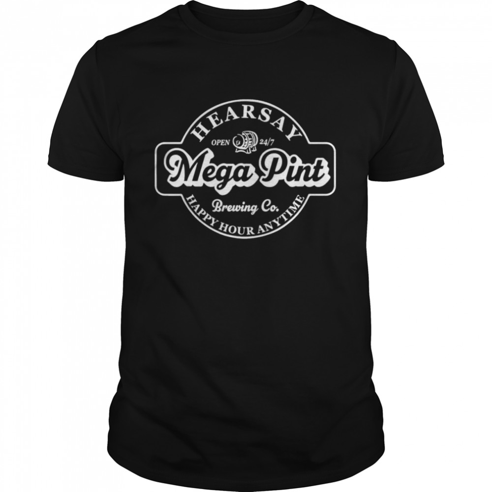 Hearsay Mega Pint Brewing Co Isn’T Happy Hour Anytime Shirt Hearsay Mega Pint Brewing Co Isn’T Happy Hour Anytime Shirt