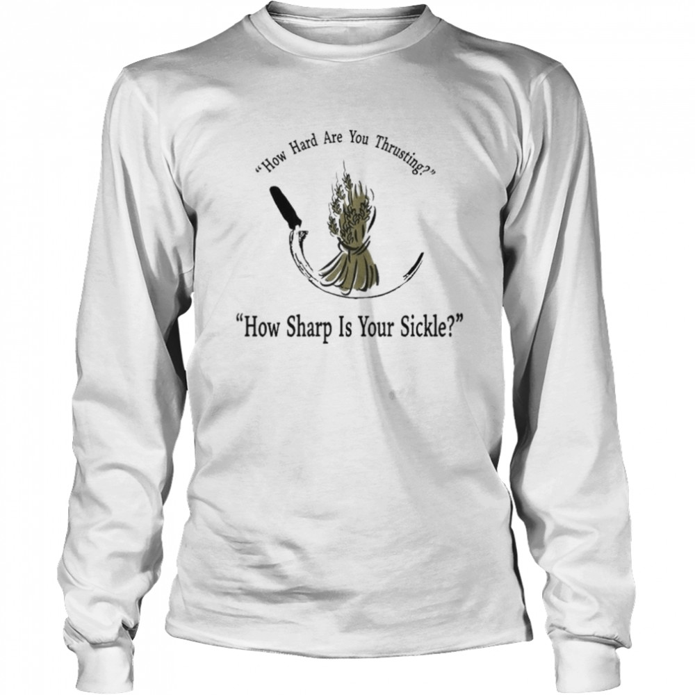 How Hard Are You Thrusting How Sharp Is Your Sickle T-Shirt 2 » Cool Gifts for You - Mfamilygift How Hard Are You Thrusting How Sharp Is Your Sickle T-Shirt 2