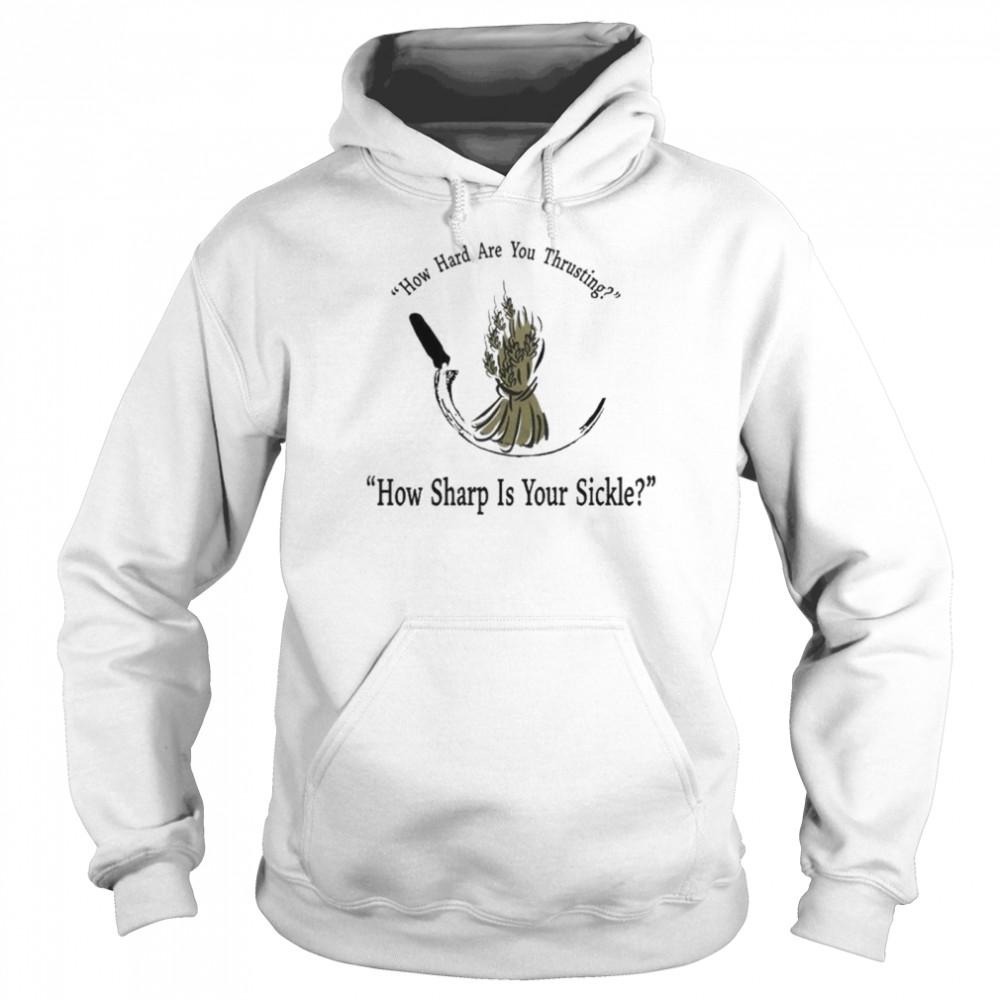 How Hard Are You Thrusting How Sharp Is Your Sickle T-Shirt 4 » Cool Gifts for You - Mfamilygift How Hard Are You Thrusting How Sharp Is Your Sickle T-Shirt 4