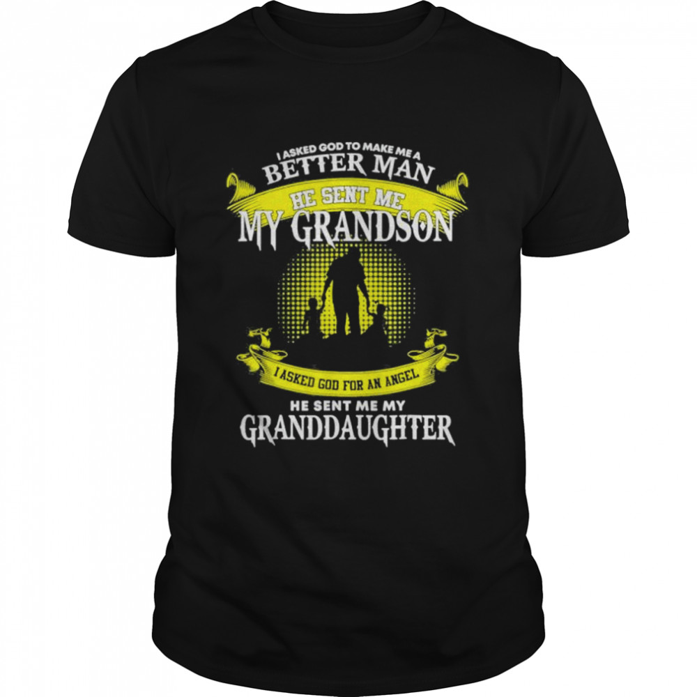 I Asked God To Make Me A Better Man He Sent Me My Grandson Shirt I Asked God To Make Me A Better Man He Sent Me My Grandson Shirt