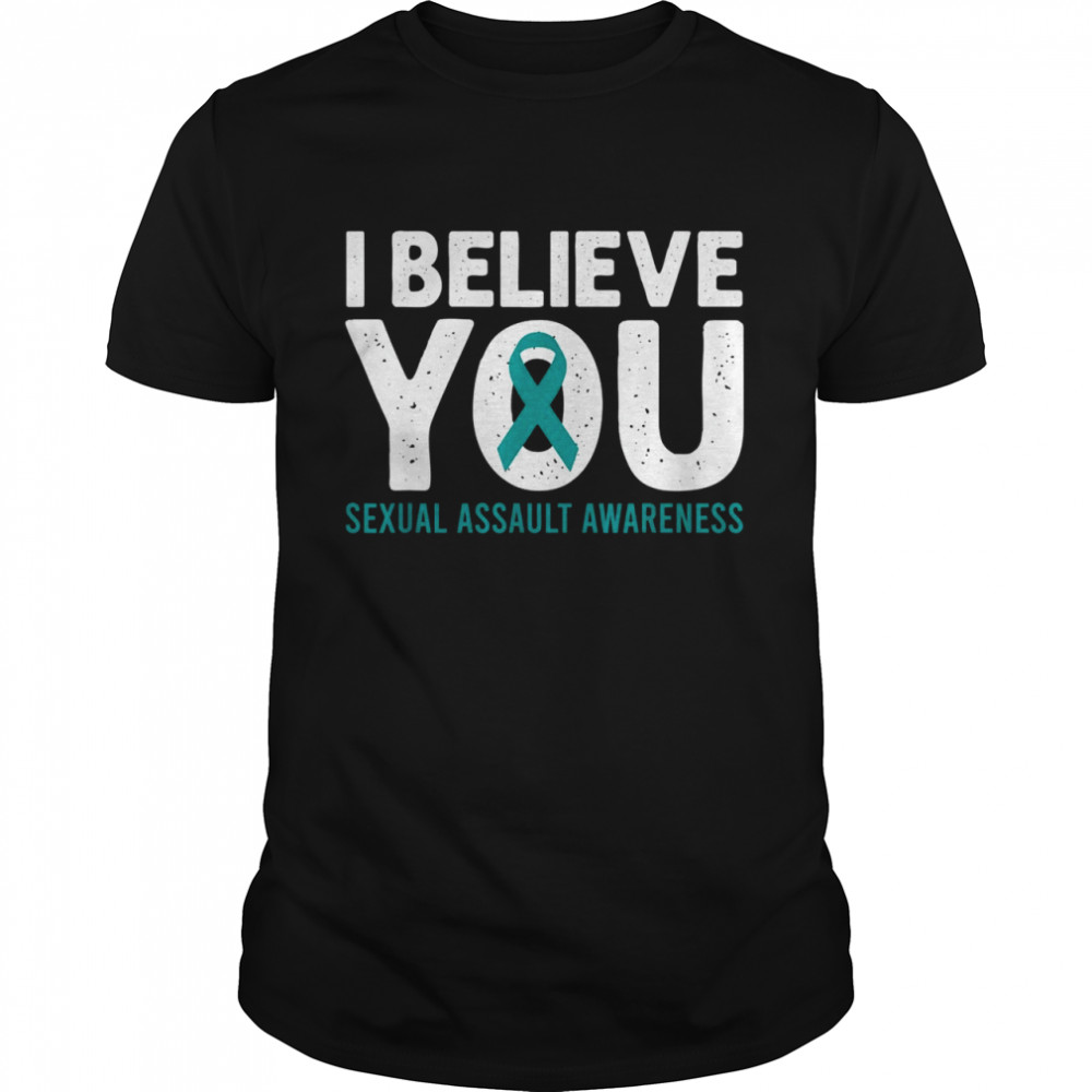 I Believe You Sexual Assault Awareness Teal Ribbon Support Shirt I Believe You Sexual Assault Awareness Teal Ribbon Support Shirt