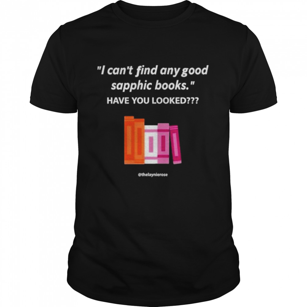 I Can’T Find Any Good Sapphic Books Have You Looked Shirt