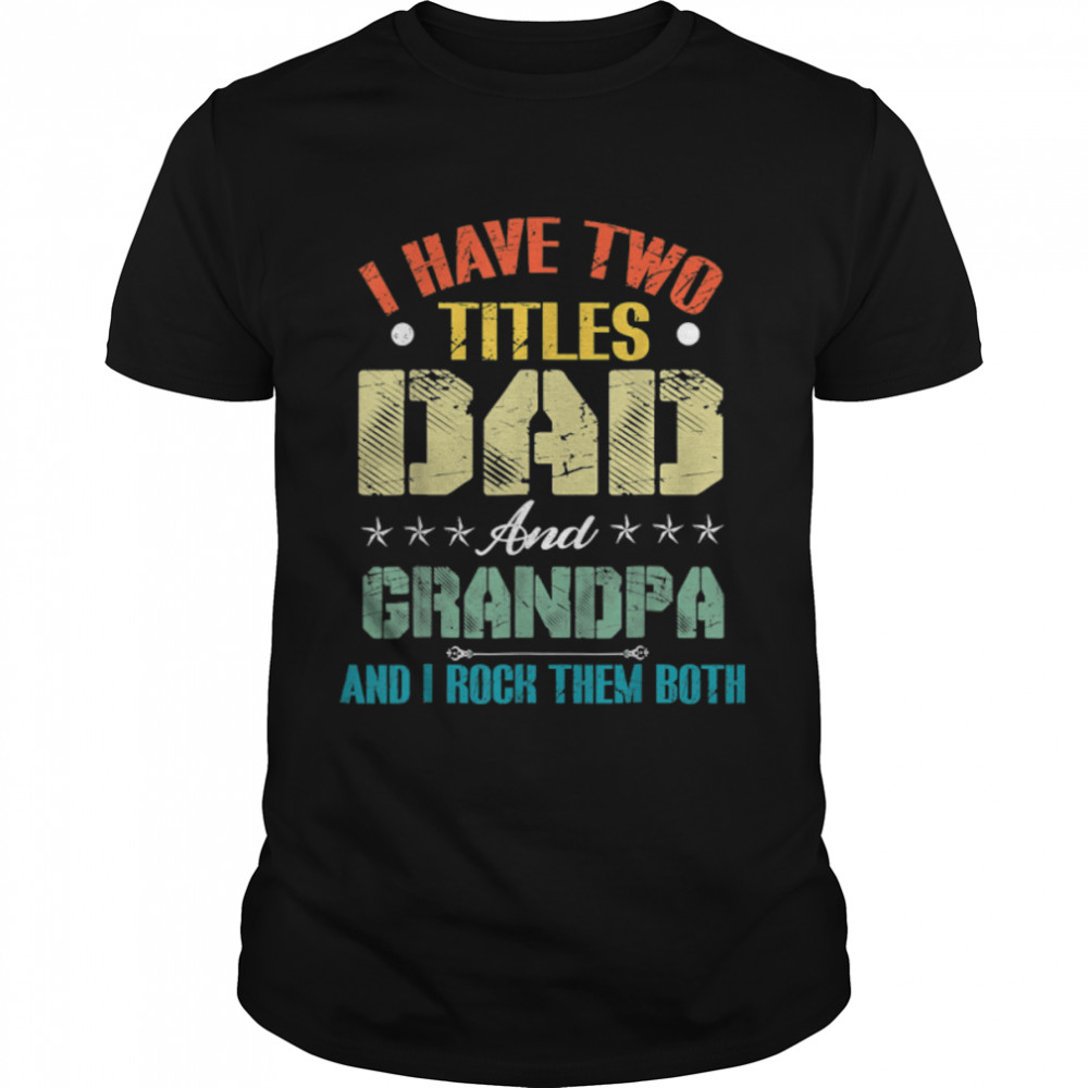 I Have Two Titles Dad And Grandpa Funny Father’S Day T-Shirt B09zl14scf