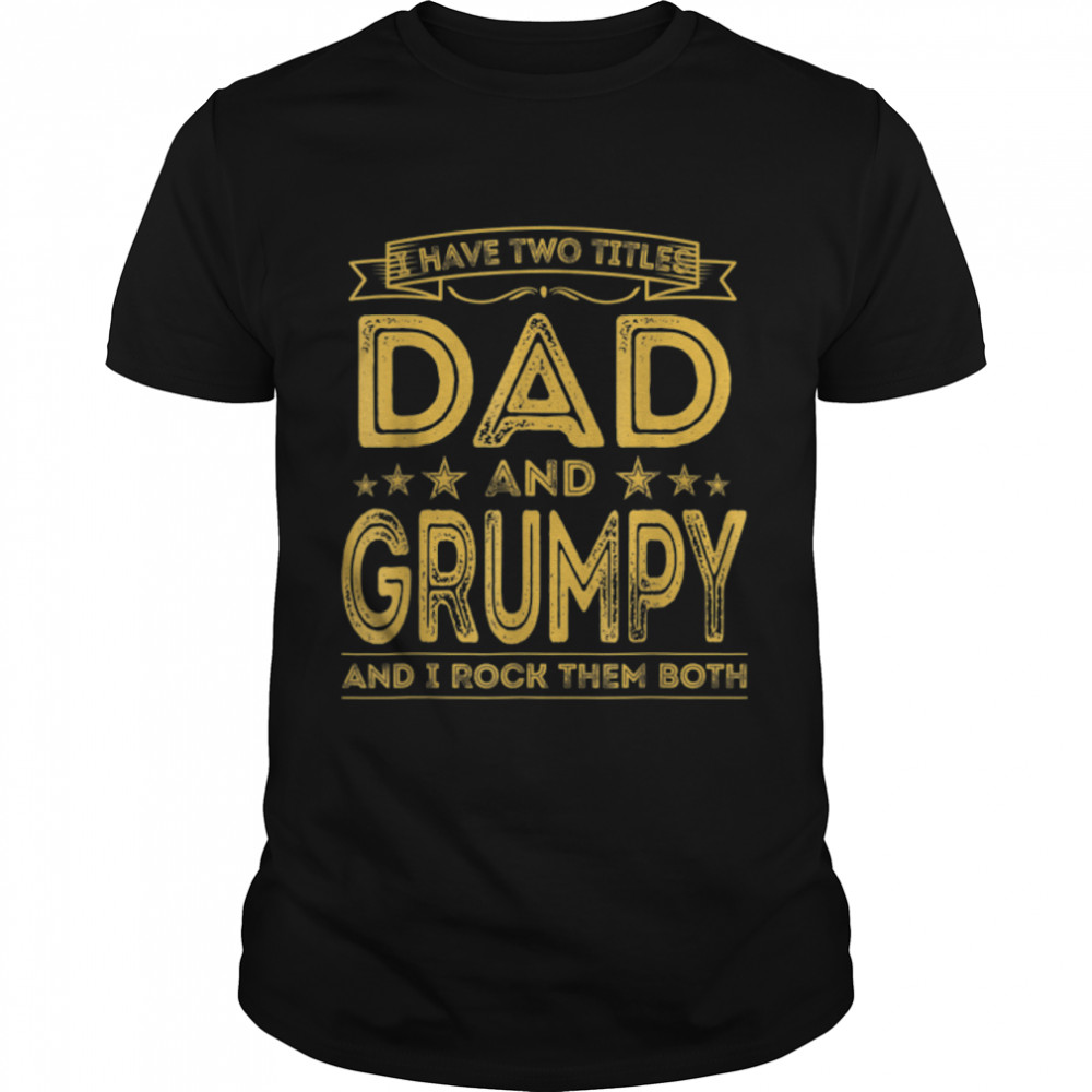 I Have Two Titles Dad And Grumpy Funny Fathers Day T-Shirt B09zl2t6pm I Have Two Titles Dad And Grumpy Funny Fathers Day T-Shirt B09zl2t6pm