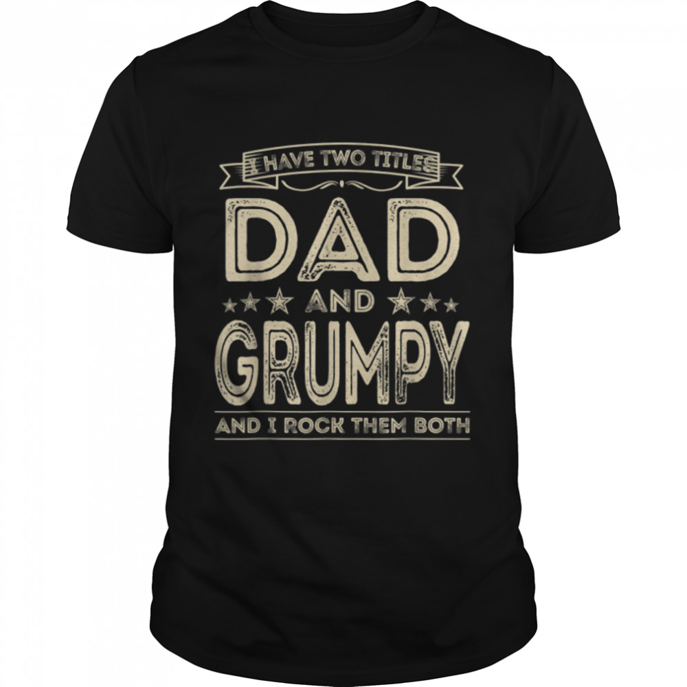 I Have Two Titles Dad And Grumpy Funny Fathers Day T-Shirt B09zl76jlk