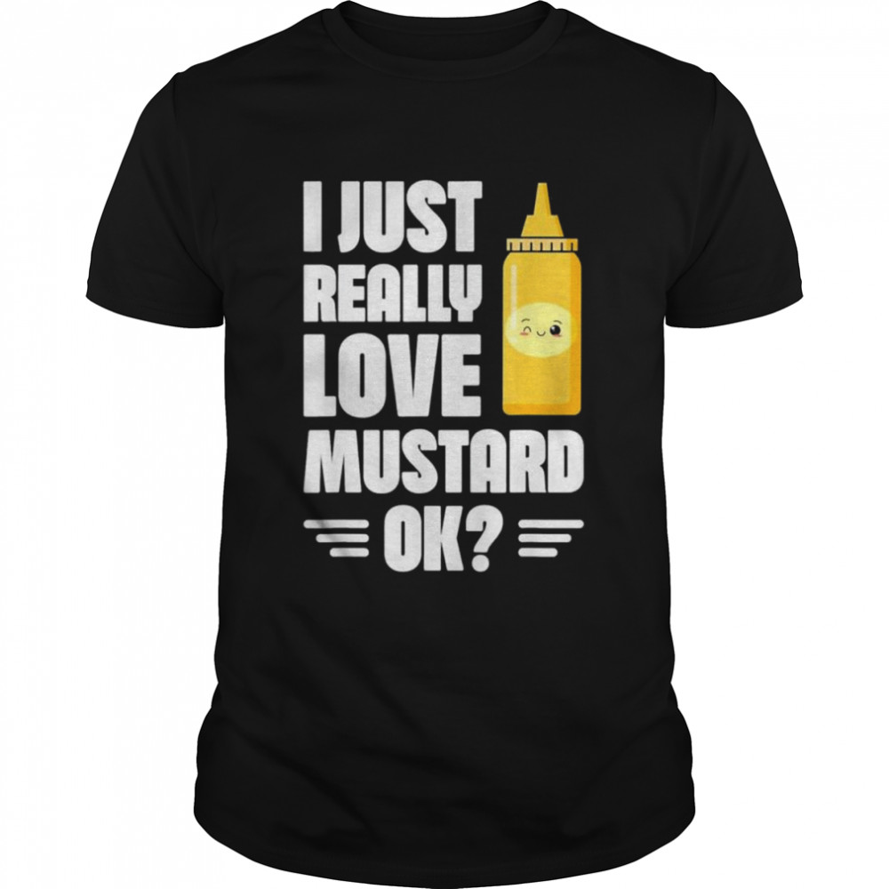 I Just Really Love Mustard Ok Mustard Lover Healthy Food Shirt