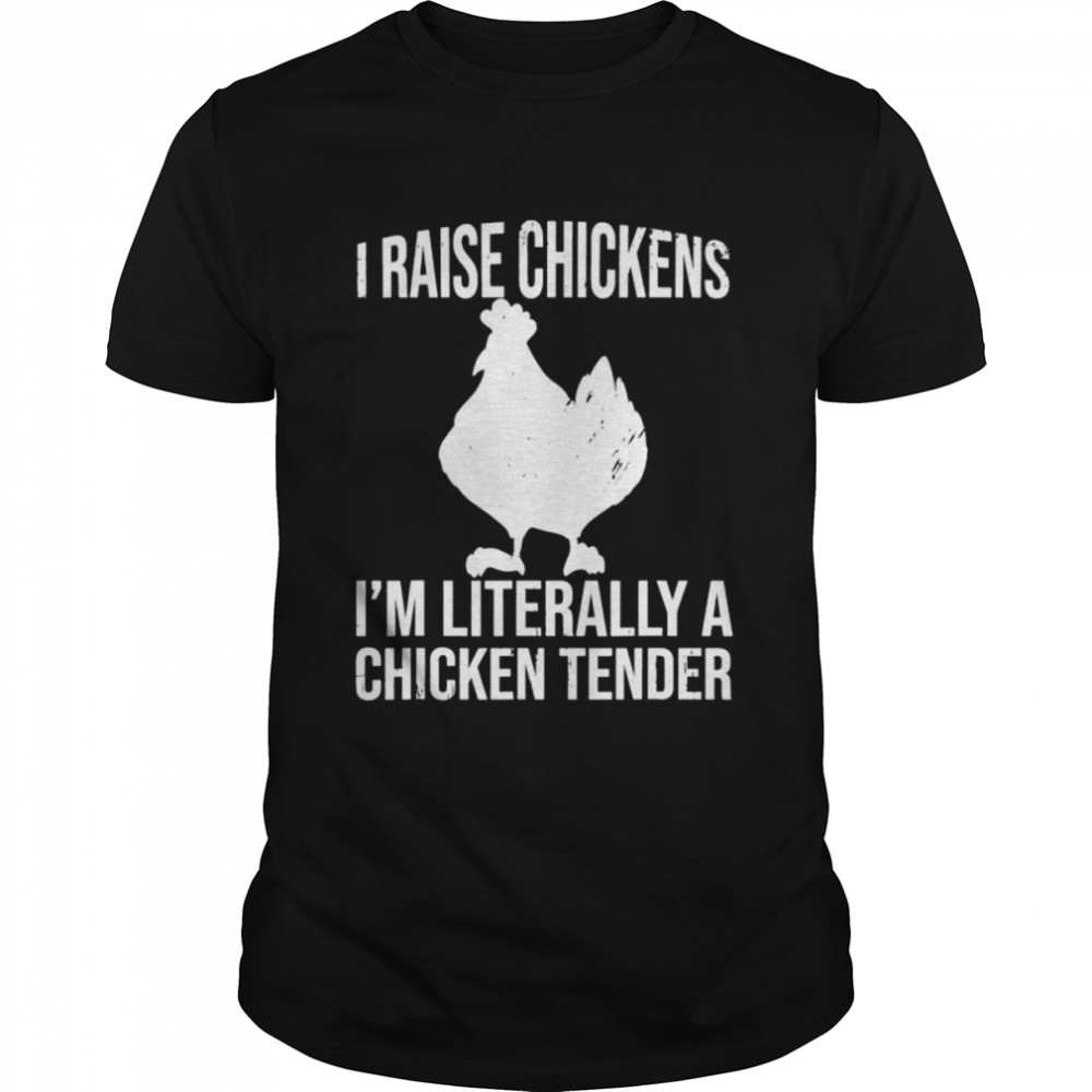 I Raise Chickens I’M Literally A Chicken Tender Shirt I Raise Chickens I’M Literally A Chicken Tender Shirt