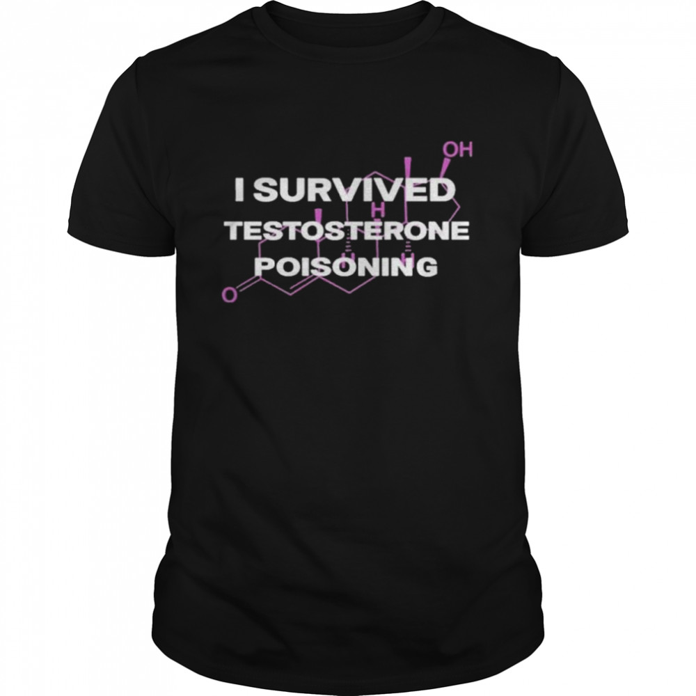 I Survived Testosterone Poisoning Shirt I Survived Testosterone Poisoning Shirt