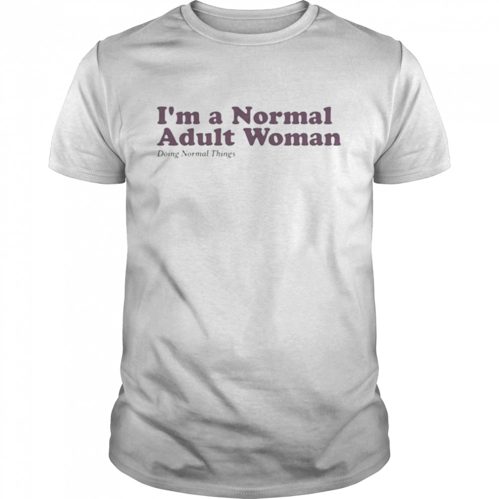 I’M A Normal Adult Woman Doing Normal Things Shirt I’M A Normal Adult Woman Doing Normal Things Shirt