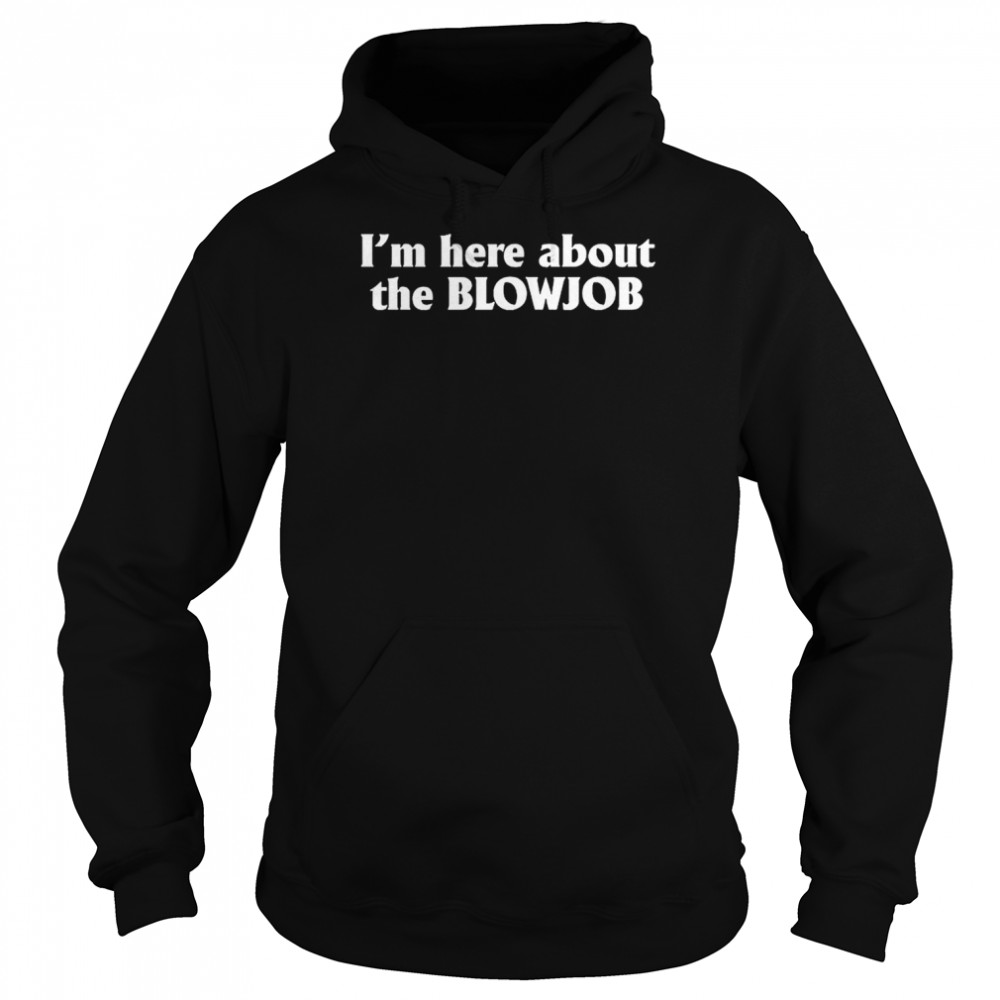 I’M Here About The Blowjob T-Shirt 4 » Cool Gifts for You - Mfamilygift I’M Here About The Blowjob T-Shirt 4