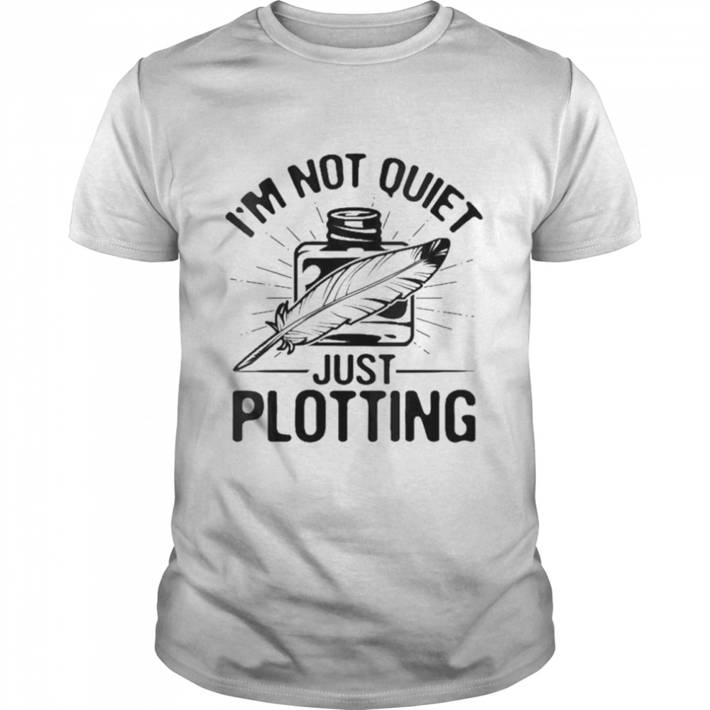 I’M Not Quiet Just Plotting Shirt