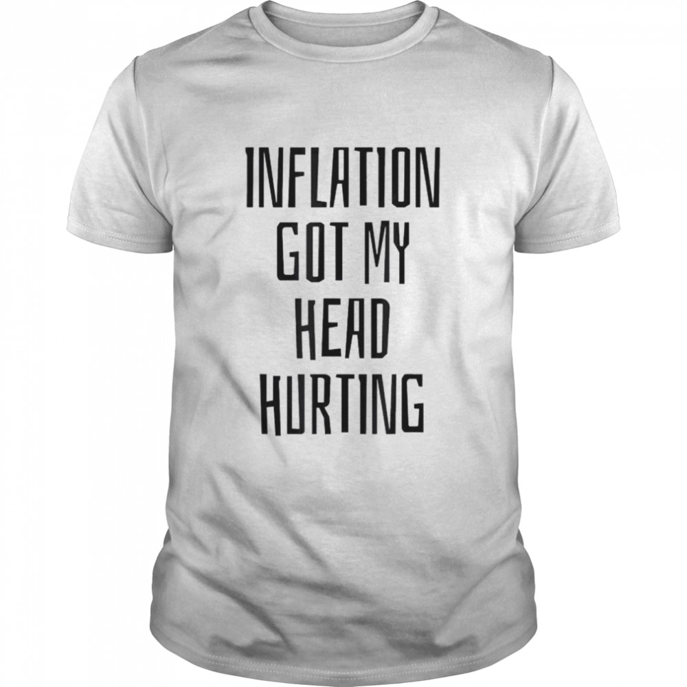 Inflation Got My Head Hurting Shirt