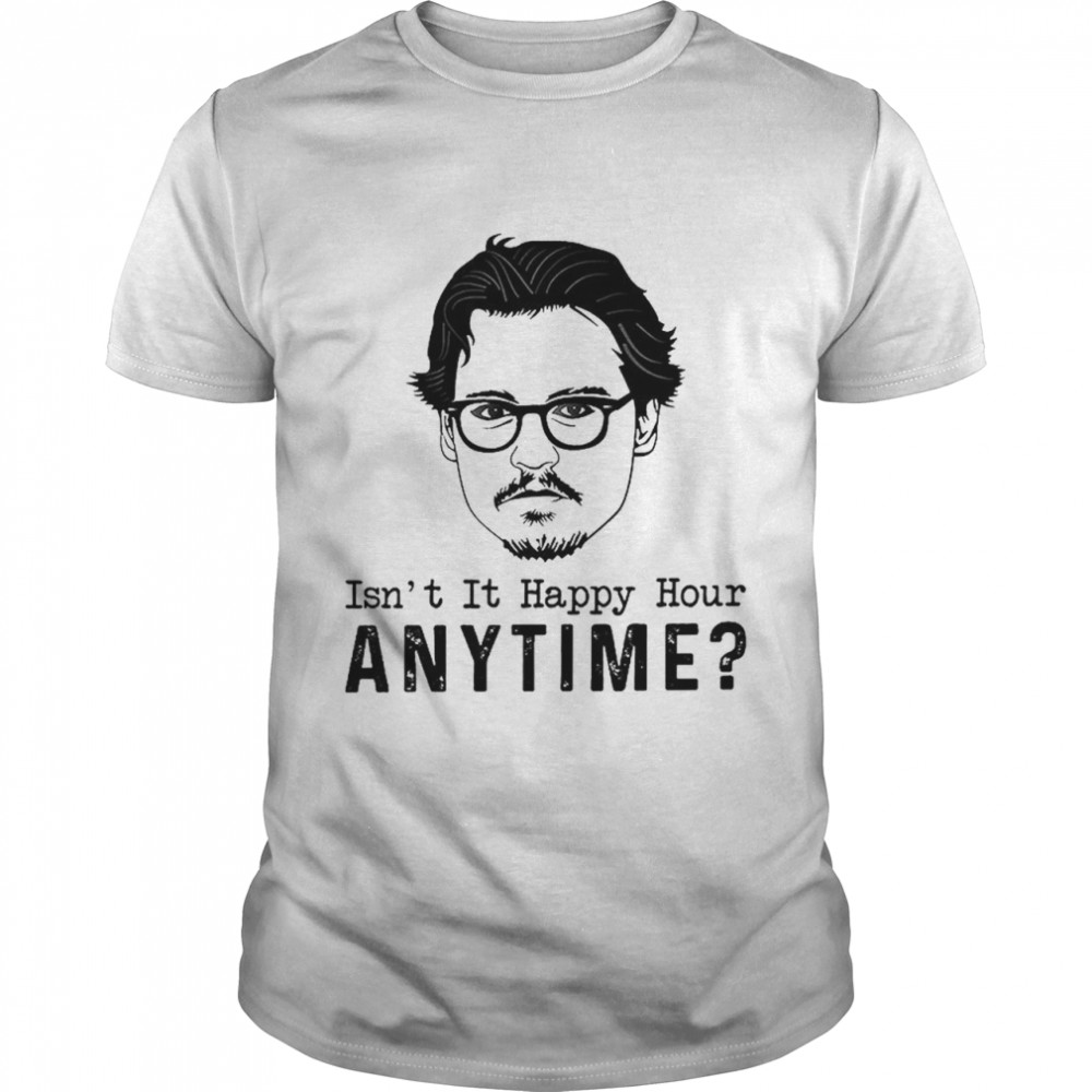 Itn’T Happy Hour Anytime Justice For Johnny Depp T-Shirt