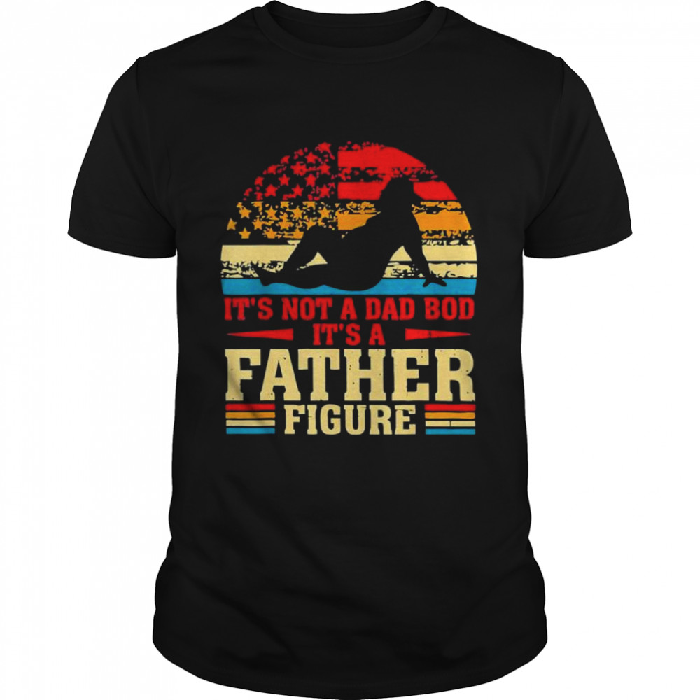 It’S Not A Dad Bod It’S A Father Figure Vintage Dad Shirt