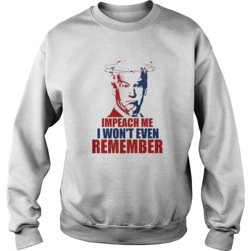 Joe Biden Impeach Me I Won’T Even Remember Shirt 3 » Cool Gifts for You - Mfamilygift Joe Biden Impeach Me I Won’T Even Remember Shirt 3