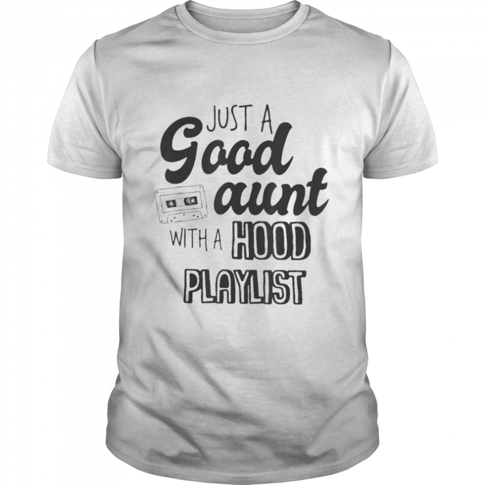Just A Good Aunt With A Hood Playlist Shirt