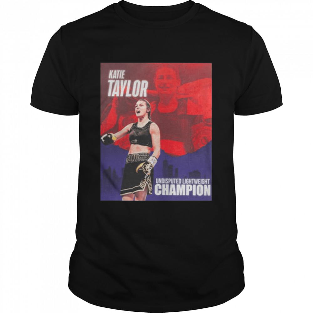 Katie Taylor Undisputed Lightweight Champion Shirt Katie Taylor Undisputed Lightweight Champion Shirt