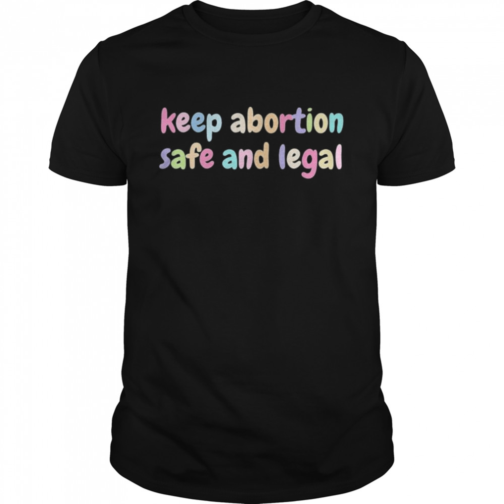 Keep Abortion Safe And Legal Women’S Rights Pro Choice Shirt Keep Abortion Safe And Legal Women’S Rights Pro Choice Shirt