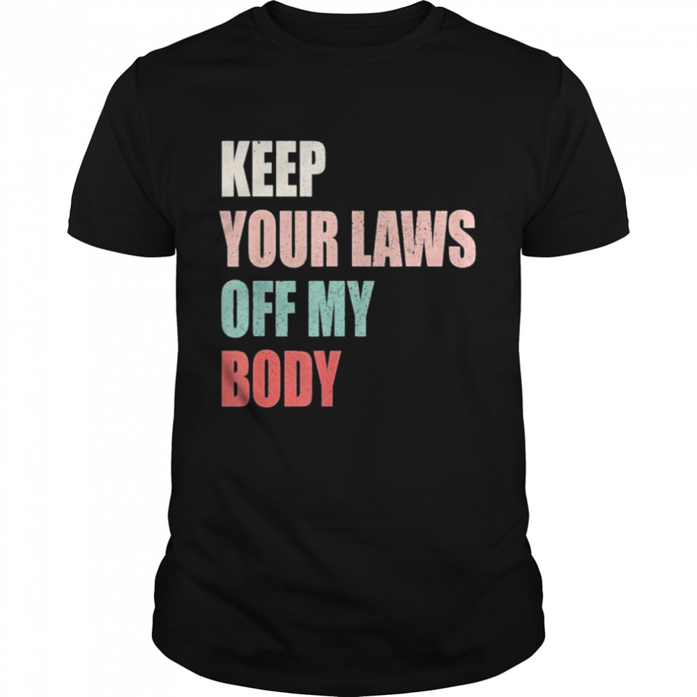 Keep Your Laws Off My Body Prochoice Feminist Abortion Shirt