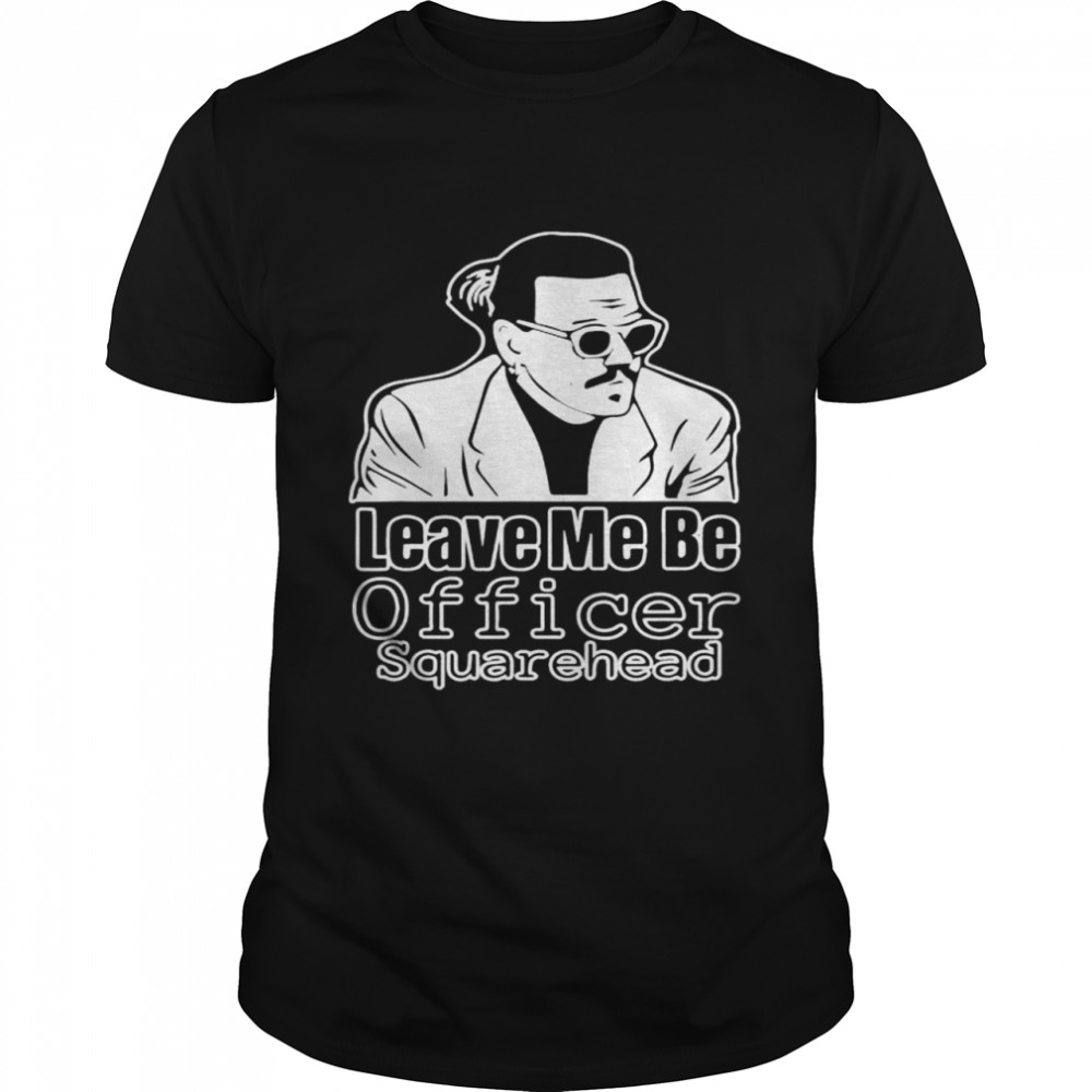 Leave Me Be Officer Square Head Court Shirt Leave Me Be Officer Square Head Court Shirt