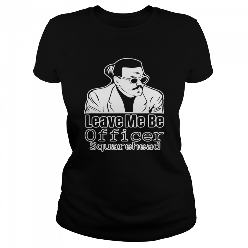 Leave Me Be Officer Square Head Court Shirt 1 » Cool Gifts for You - Mfamilygift Leave Me Be Officer Square Head Court Shirt 1