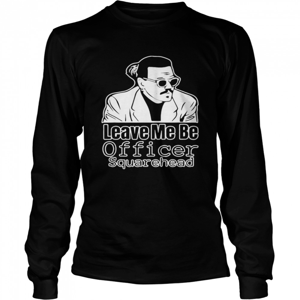 Leave Me Be Officer Square Head Court Shirt 2 » Cool Gifts for You - Mfamilygift Leave Me Be Officer Square Head Court Shirt 2