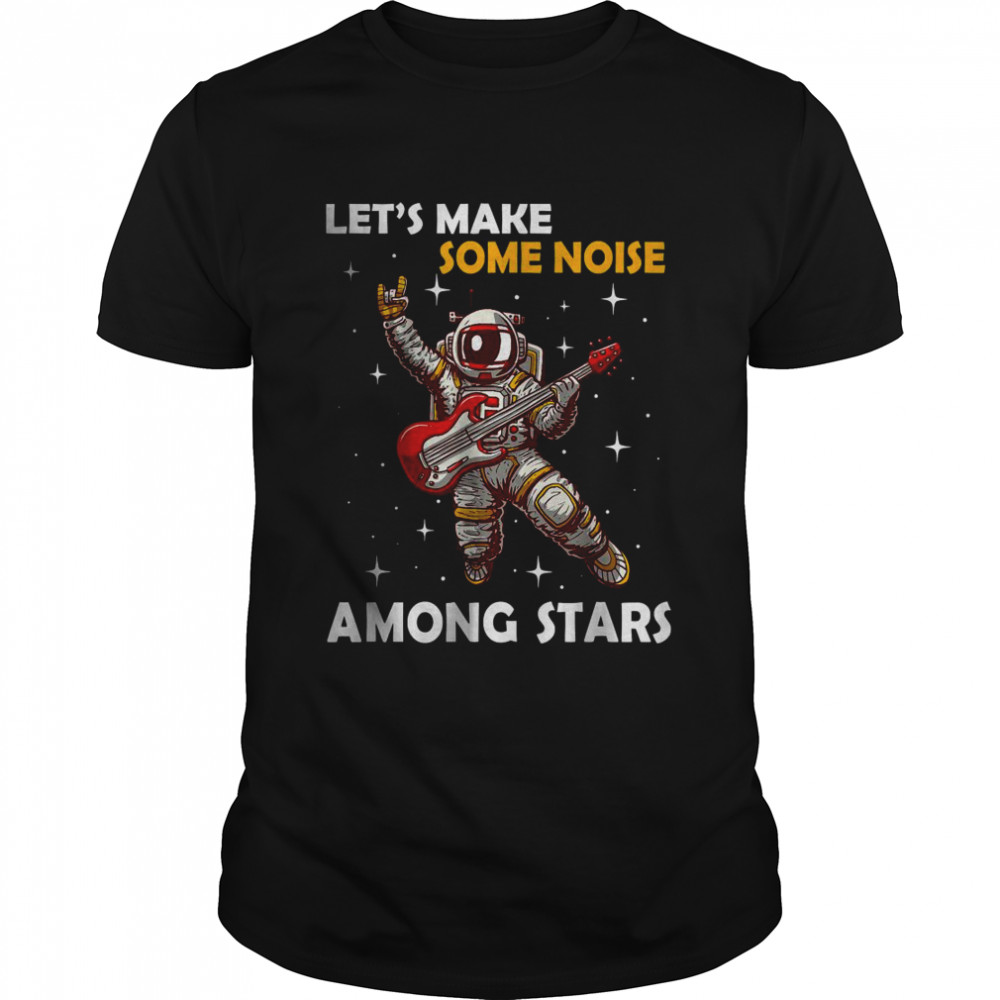 Let’S Make Some Noise Among Stars Astronaut Guitar T-Shirt