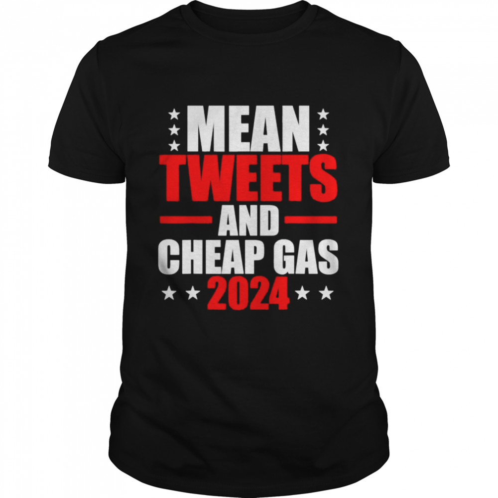 Mean Tweets And Gas 2024 Election Pro Trump Shirt