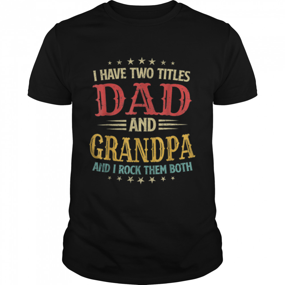 Mens I Have Two Titles Dad And Grandpa Funny Fathers Day Gift T-Shirt B09zkwj9yz